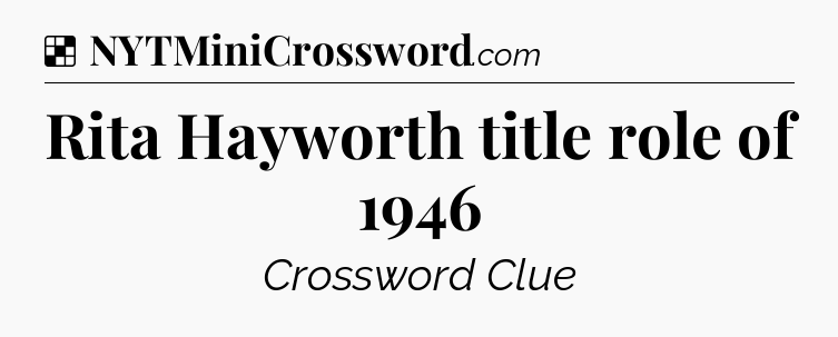 Solution: Rita Hayworth title role of 1946 - NYT Crossword