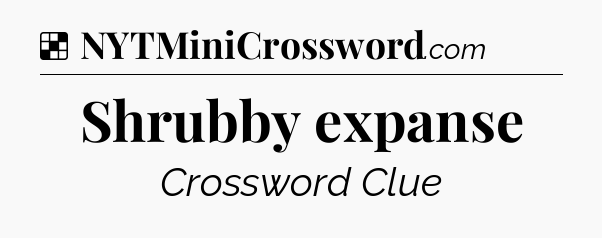 Solution: Shrubby expanse - NYT Crossword