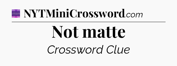 Not matte - Thomas Joseph Crossword