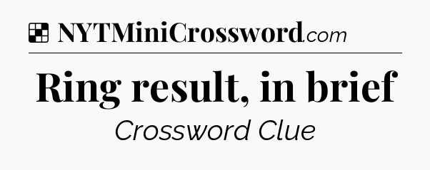 Solution: Ring result, in brief - NYT Crossword