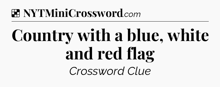 Solution: Country with a blue, white and red flag - NYT Crossword