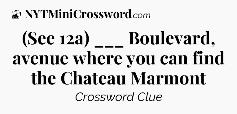 (See 12a) ___ Boulevard, avenue where you can find the Chateau Marmont - Daily Themed Classic Crossword
