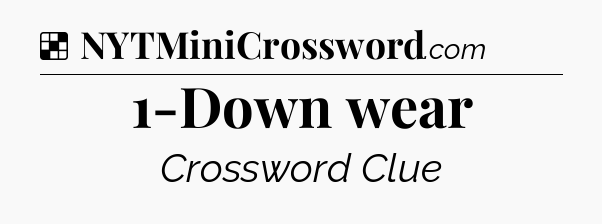 Solution: 1-Down wear - NYT Crossword