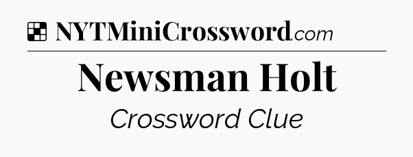 Solution: Newsman Holt - NYT Crossword