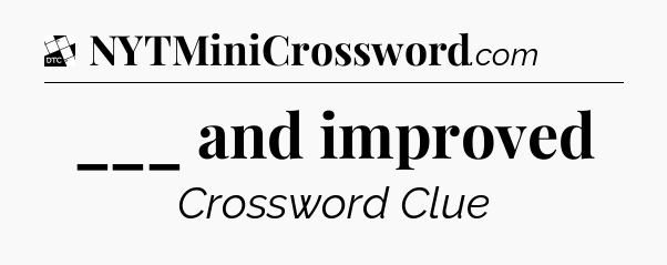 ___ and improved - Daily Themed Classic Crossword