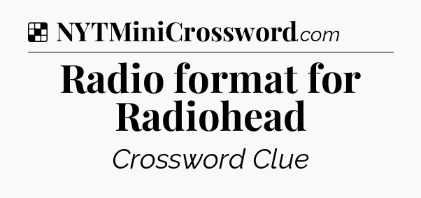 Solution: Radio format for Radiohead - NYT Crossword