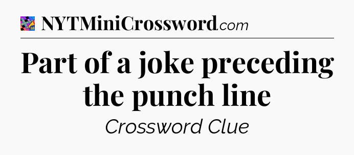 Part of a joke preceding the punch line Crossword Clue