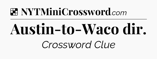 Solution: Austin-to-Waco dir - NYT Crossword