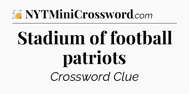 Stadium of football patriots - 7 Little Words