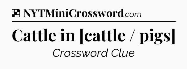 Solution: Cattle in [cattle / pigs] - NYT Crossword