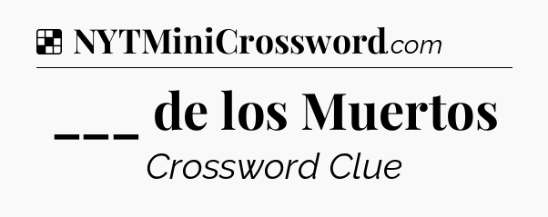 Solution: ___ de los Muertos - NYT Crossword