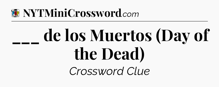 ___ de los Muertos (Day of the Dead) Crossword Clue