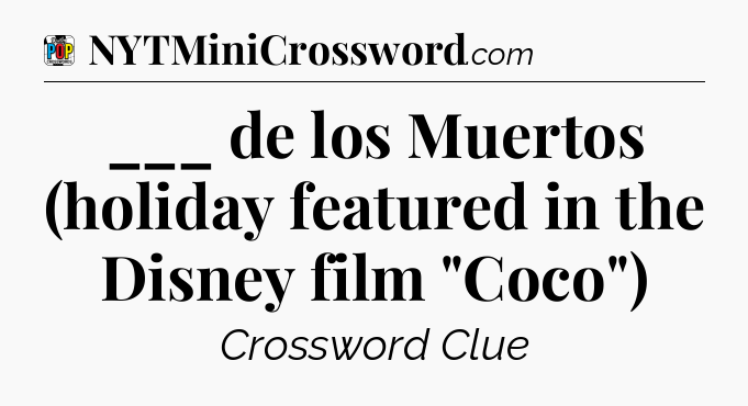 ___ de los Muertos (holiday featured in the Disney film 
