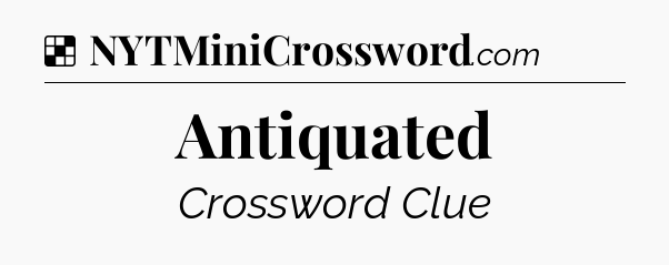 Solution: Antiquated - NYT Crossword
