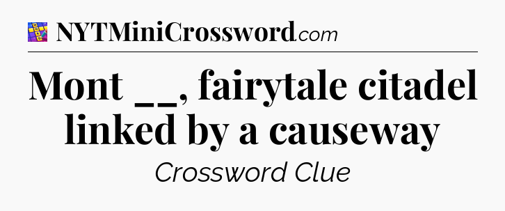 Mont __, fairytale citadel linked by a causeway Codycross