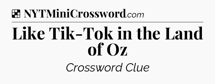Solution: Like Tik-Tok in the Land of Oz - NYT Crossword