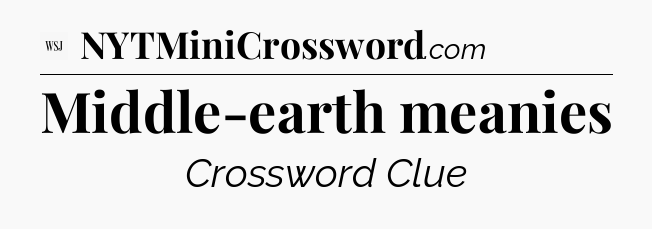 Middle-earth meanies - WSJ Crossword