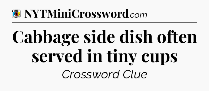 Cabbage side dish often served in tiny cups Crossword Clue