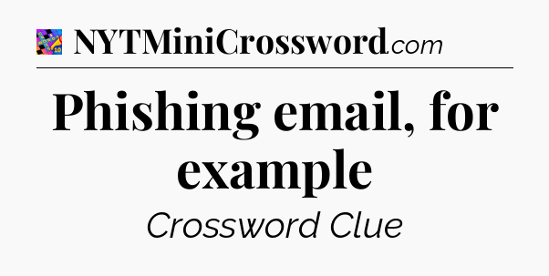 Phishing email, for example Crossword Clue