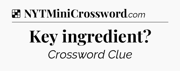 Solution: Key ingredient - NYT Crossword