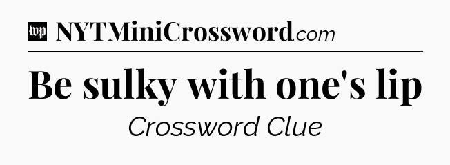 Be sulky with one's lip Crossword Clue