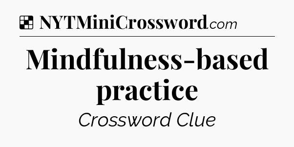 Solution: Mindfulness-based practice - NYT Crossword