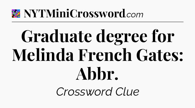Graduate degree for Melinda French Gates: Abbr Crossword Clue