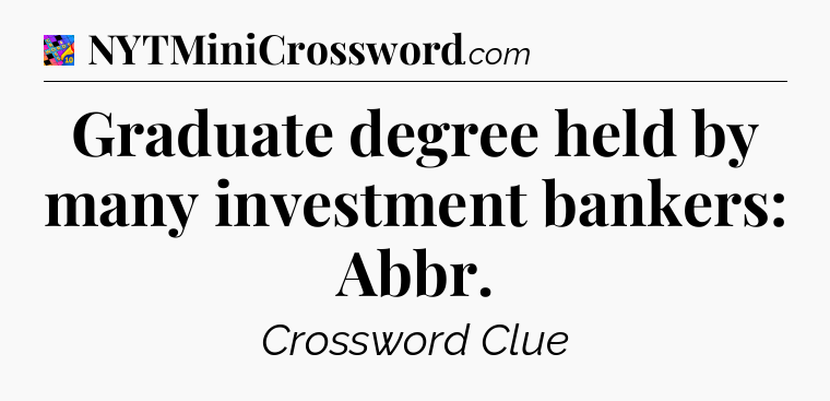 Graduate degree held by many investment bankers: Abbr Crossword Clue