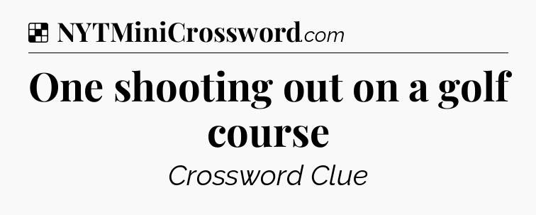 Solution: One shooting out on a golf course - NYT Crossword