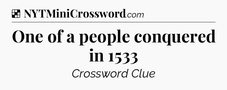 Solution: One of a people conquered in 1533 - NYT Crossword