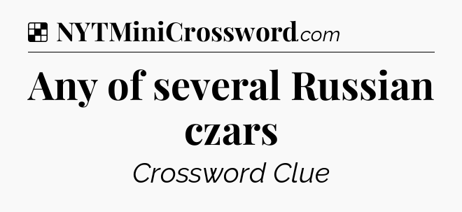 Solution: Any of several Russian czars - NYT Crossword