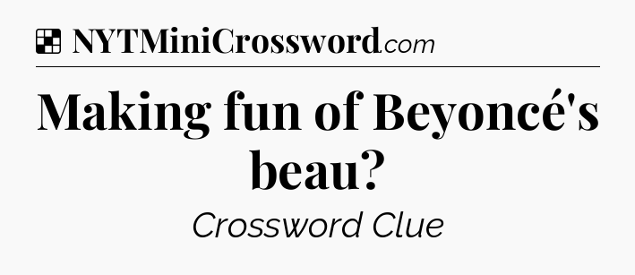 Solution: Making fun of Beyoncé's beau - NYT Crossword