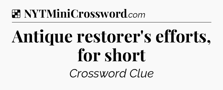 Solution: Antique restorer's efforts, for short - NYT Crossword
