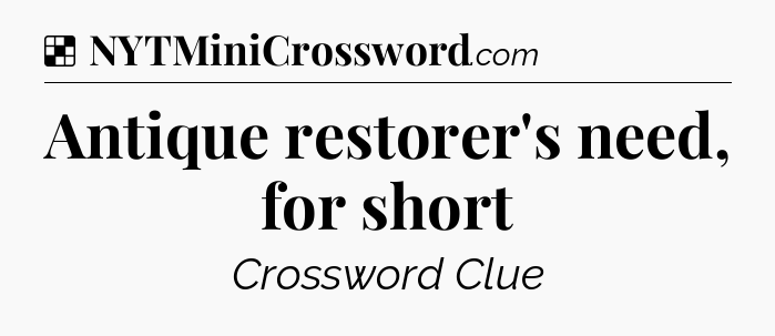 Solution: Antique restorer's need, for short - NYT Crossword