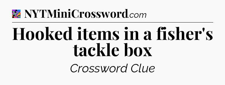 Hooked items in a fisher's tackle box Crossword Clue