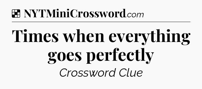 Solution: Times when everything goes perfectly - NYT Crossword