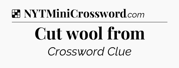 Solution: Cut wool from - NYT Crossword