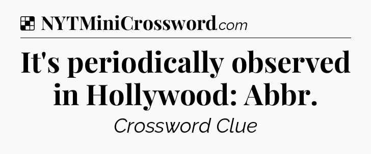 Solution: It's periodically observed in Hollywood: Abbr - NYT Crossword