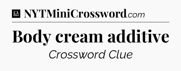 Body cream additive - LA Times Crossword