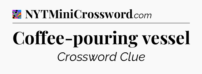 Coffee-pouring vessel Crossword Clue