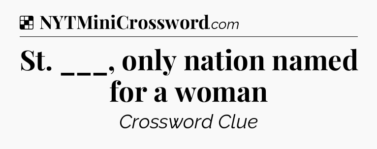 Solution: St. ___, only nation named for a woman - NYT Crossword