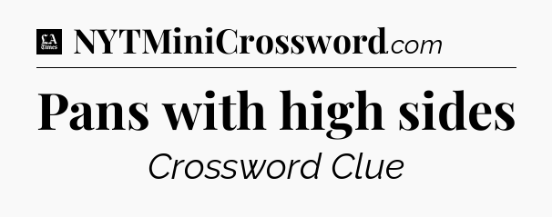 Pans with high sides - LA Times Crossword