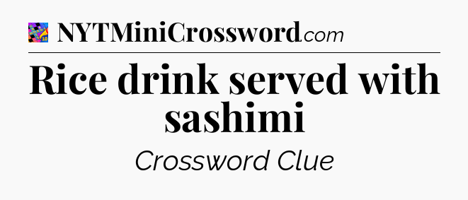 Rice drink served with sashimi Crossword Clue