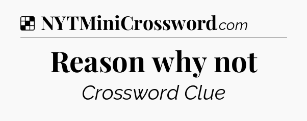 Solution: Reason why not - NYT Crossword
