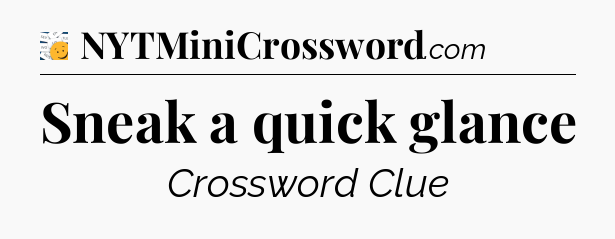 Sneak a quick glance - 7 Little Words