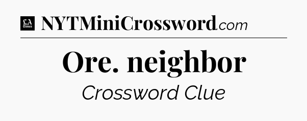 Ore. neighbor - LA Times Crossword