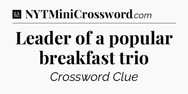 Leader of a popular breakfast trio - LA Times Crossword