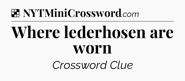 Solution: Where lederhosen are worn - NYT Crossword