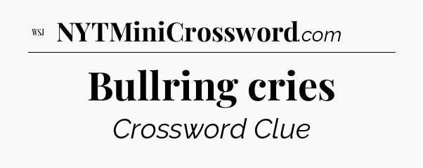 Bullring cries - WSJ Crossword