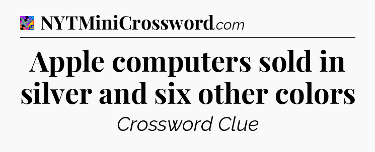 Apple computers sold in silver and six other colors Crossword Clue